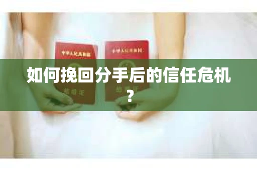 如何挽回分手后的信任危机？